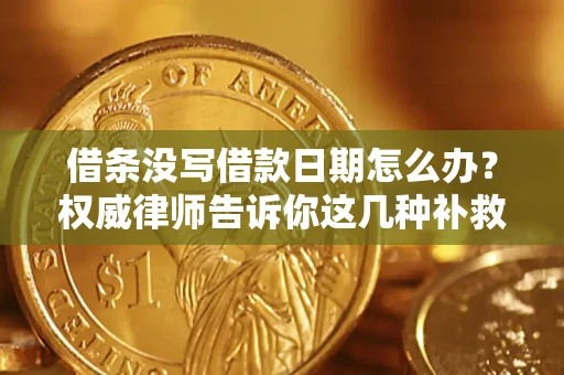 武汉借条没写借款日期怎么办？权威律师告诉你这几种补救方法！
