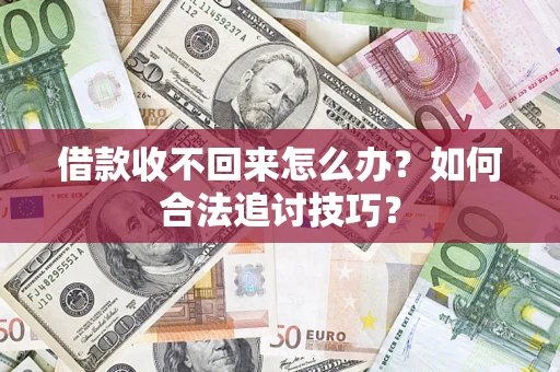 武汉借款收不回来怎么办？如何合法追讨技巧？