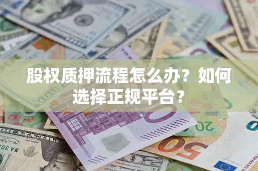 武汉股权质押流程怎么办？如何选择正规平台？