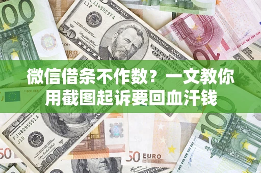 武汉微信借条不作数？一文教你用截图起诉要回血汗钱