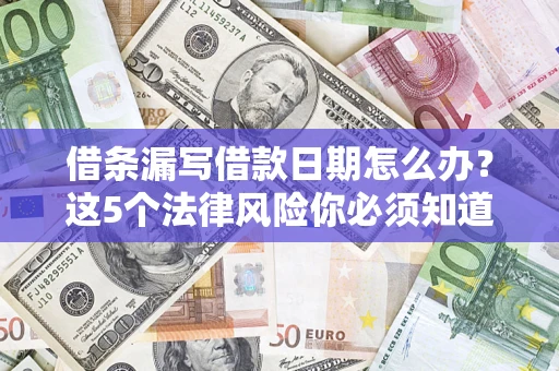 武汉借条漏写借款日期怎么办？这5个法律风险你必须知道
