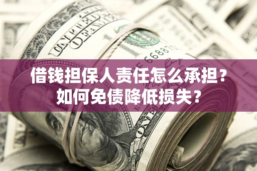 武汉借钱担保人责任怎么承担？如何免债降低损失？