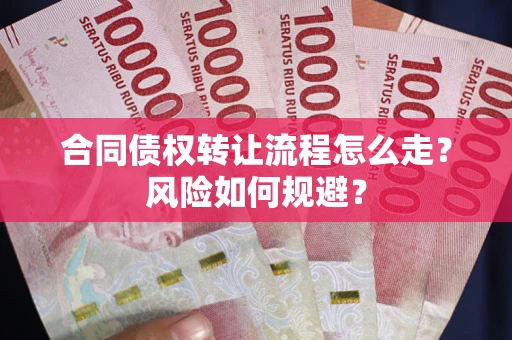 武汉合同债权转让流程怎么走？风险如何规避？