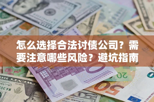 武汉怎么选择合法讨债公司？需要注意哪些风险？避坑指南来了！