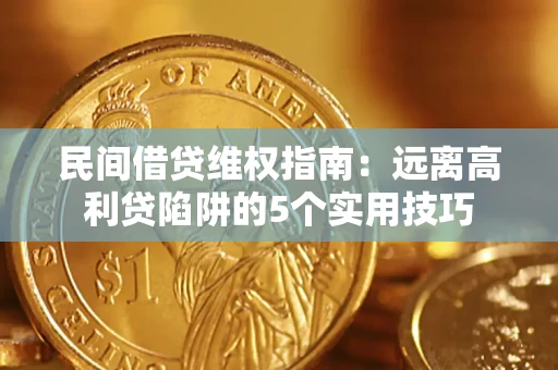 武汉民间借贷维权指南：远离高利贷陷阱的5个实用技巧