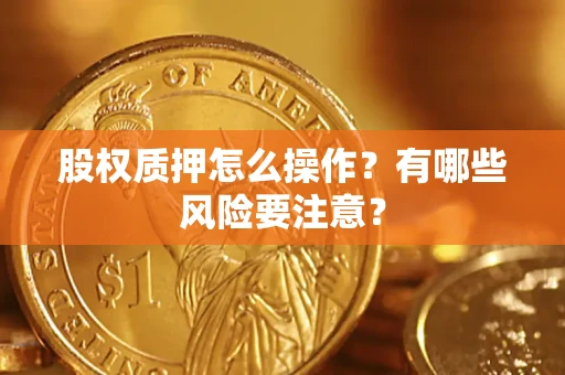 武汉股权质押怎么操作？有哪些风险要注意？