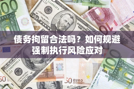 武汉债务拘留合法吗？如何规避强制执行风险应对