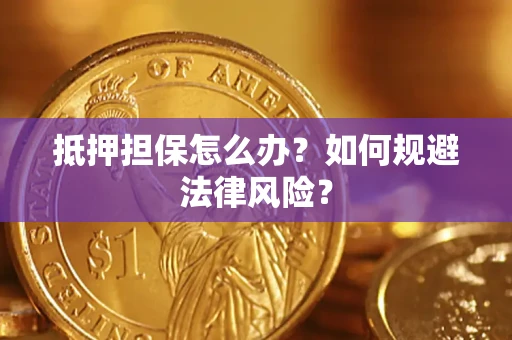 武汉抵押担保怎么办？如何规避法律风险？