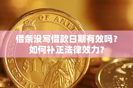 武汉借条没写借款日期有效吗？如何补正法律效力？