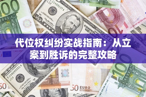 武汉代位权纠纷实战指南：从立案到胜诉的完整攻略