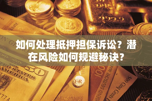 武汉如何处理抵押担保诉讼？潜在风险如何规避秘诀？