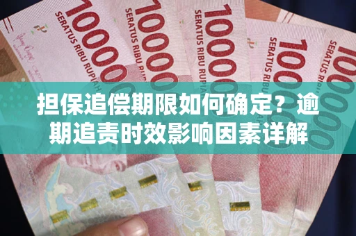 武汉担保追偿期限如何确定？逾期追责时效影响因素详解