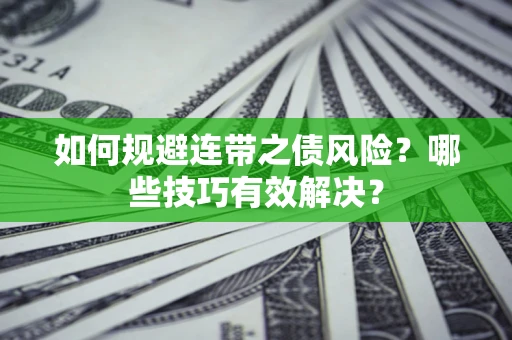 武汉如何规避连带之债风险？哪些技巧有效解决？