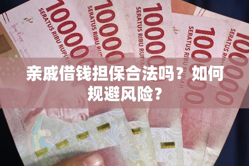 武汉亲戚借钱担保合法吗？如何规避风险？