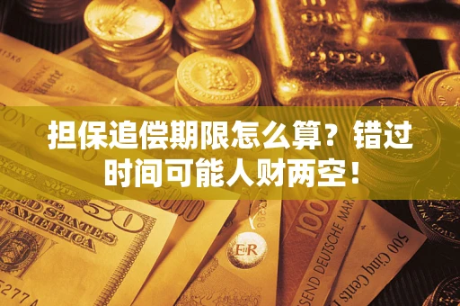 武汉担保追偿期限怎么算？错过时间可能人财两空！