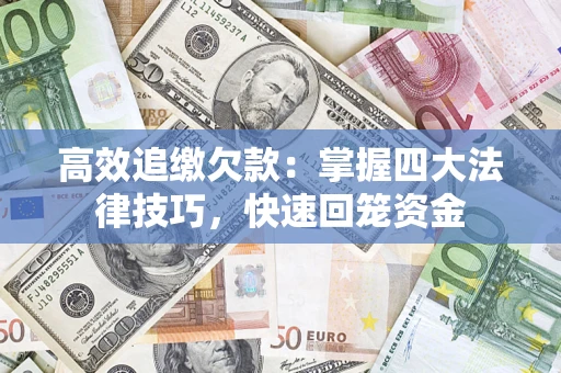 武汉高效追缴欠款：掌握四大法律技巧，快速回笼资金