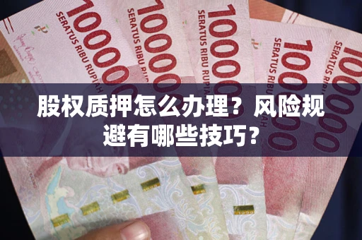 武汉股权质押怎么办理？风险规避有哪些技巧？
