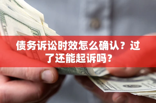 武汉债务诉讼时效怎么确认？过了还能起诉吗？