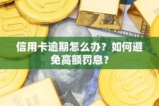 武汉信用卡逾期怎么办？如何避免高额罚息？