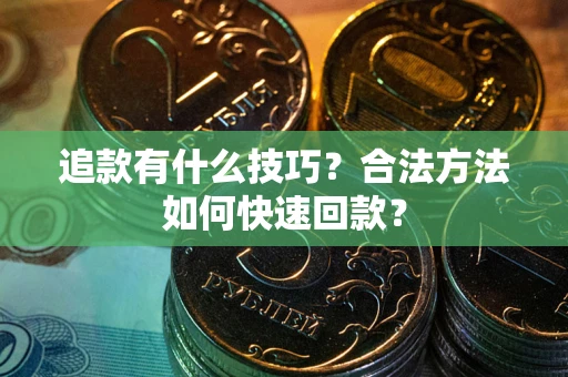 武汉追款有什么技巧？合法方法如何快速回款？