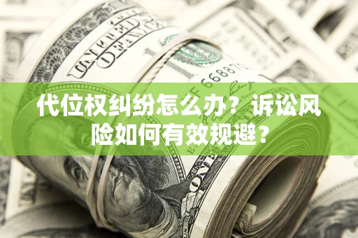 武汉代位权纠纷怎么办？诉讼风险如何有效规避？