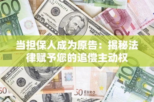 武汉当担保人成为原告:揭秘法律赋予您的追偿主动权 武汉当担保人成为原告:揭秘法律赋予您的追偿主动权