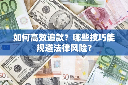 武汉如何高效追款？哪些技巧能规避法律风险？