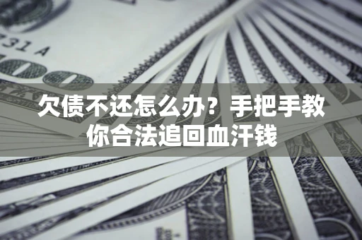 武汉欠债不还怎么办？手把手教你合法追回血汗钱