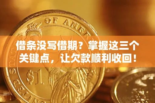 武汉借条没写借期？掌握这三个关键点，让欠款顺利收回！