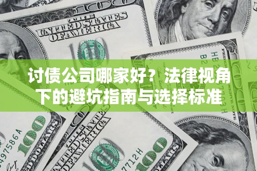 武汉讨债公司哪家好？法律视角下的避坑指南与选择标准