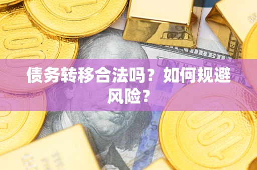 武汉债务转移合法吗？如何规避风险？