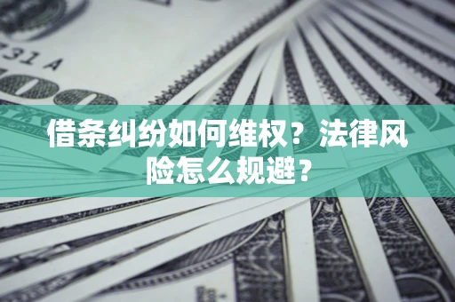 武汉借条纠纷如何维权？法律风险怎么规避？