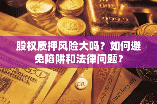 武汉股权质押风险大吗？如何避免陷阱和法律问题？