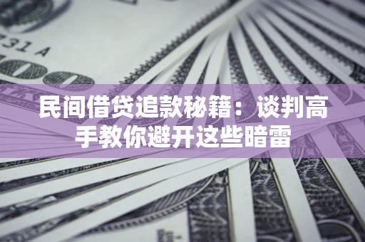 武汉民间借贷追款秘籍：谈判高手教你避开这些暗雷