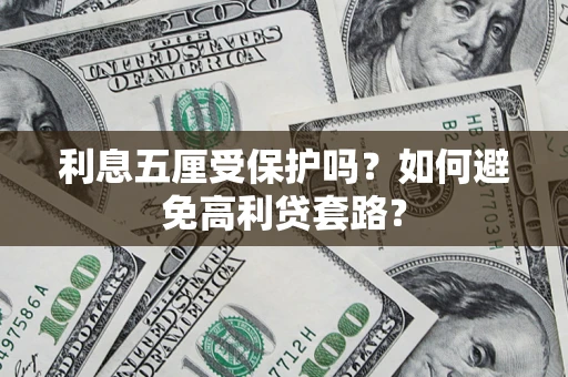 武汉利息五厘受保护吗？如何避免高利贷套路？