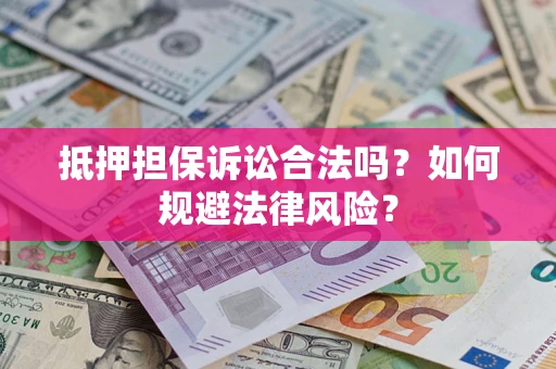 武汉抵押担保诉讼合法吗？如何规避法律风险？