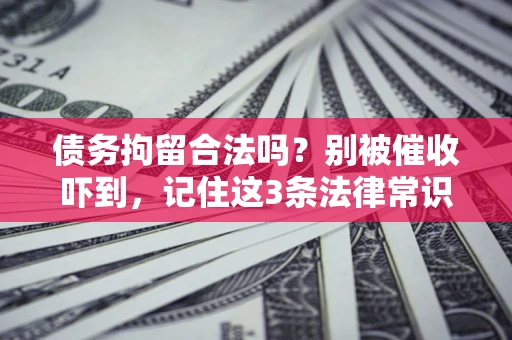 武汉债务拘留合法吗？别被催收吓到，记住这3条法律常识