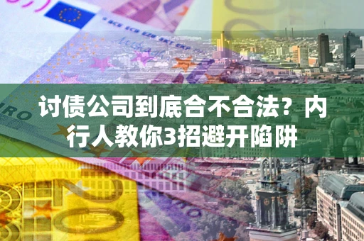 武汉讨债公司到底合不合法？内行人教你3招避开陷阱