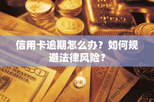 武汉信用卡逾期怎么办？如何规避法律风险？