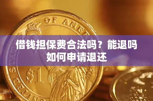 武汉借钱担保费合法吗？能退吗如何申请退还