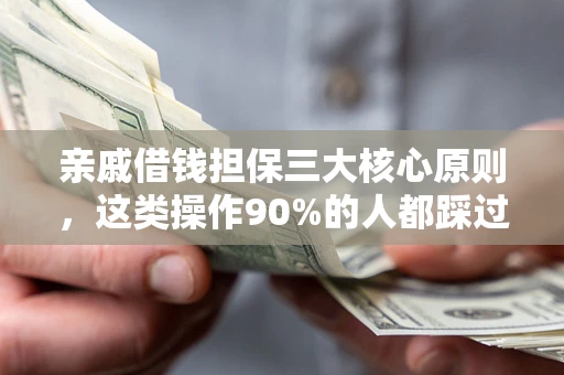 武汉亲戚借钱担保三大核心原则，这类操作90%的人都踩过坑！附法院判决案例