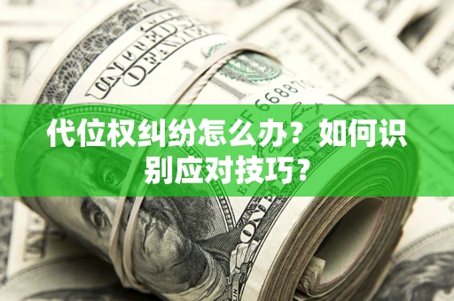 武汉代位权纠纷怎么办？如何识别应对技巧？