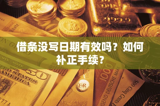 武汉借条没写日期有效吗？如何补正手续？