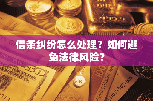 武汉借条纠纷怎么处理？如何避免法律风险？