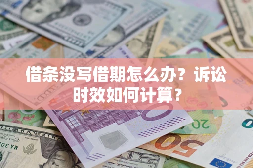 武汉借条没写借期怎么办？诉讼时效如何计算？