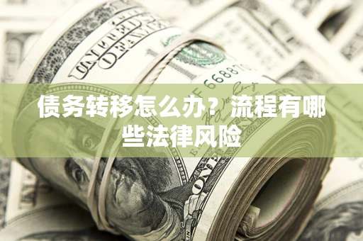 武汉债务转移怎么办？流程有哪些法律风险